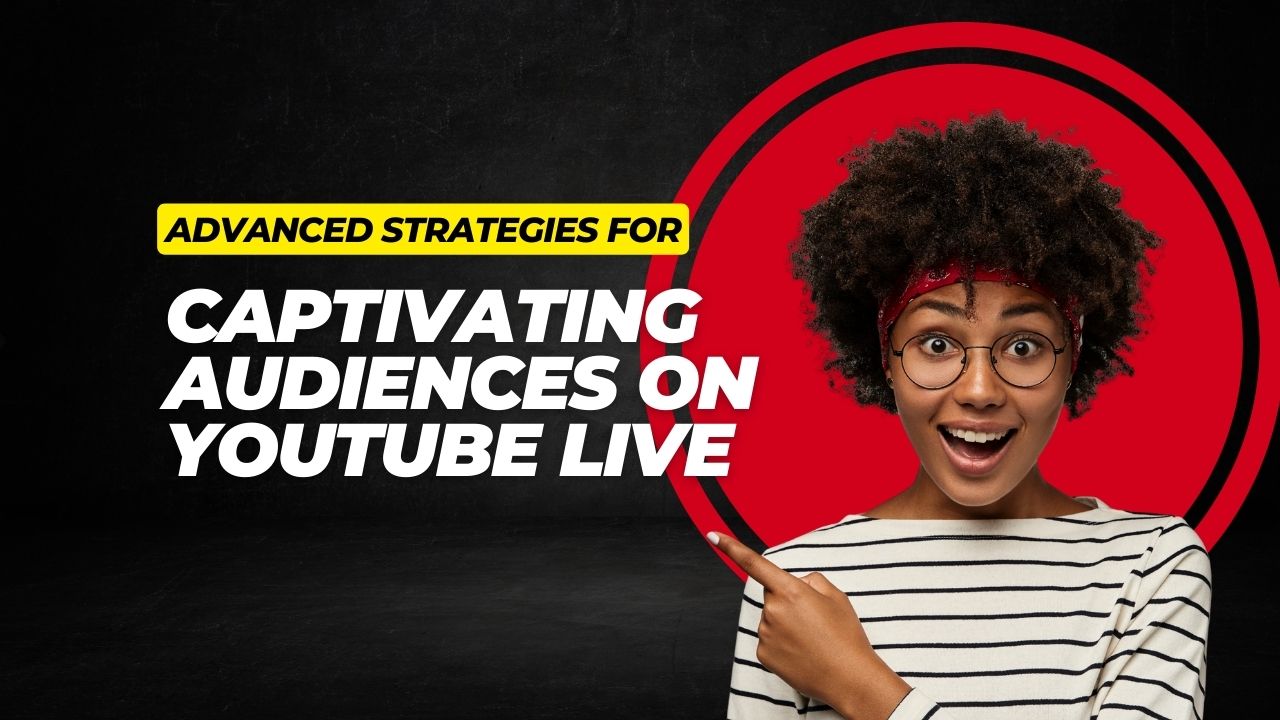 Advanced Strategies for Captivating Audiences on YouTube Live